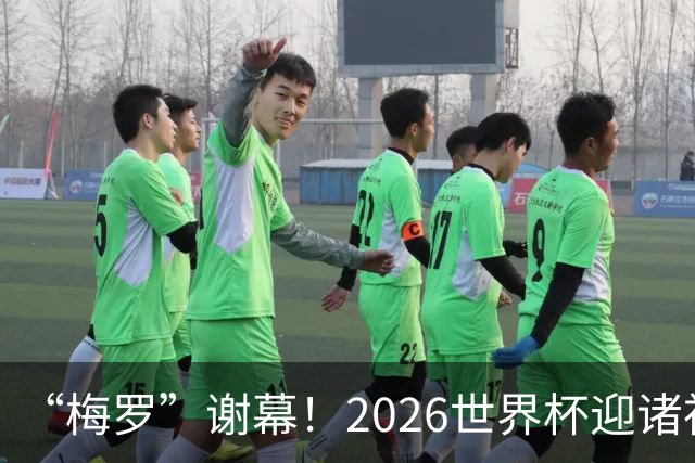 “梅罗”谢幕！2026世界杯迎诸神黄昏 我们与青春的终极告别