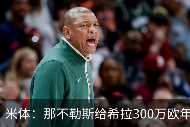 米体：那不勒斯给希拉300万欧年薪米兰直接开500万，还有意范戴克