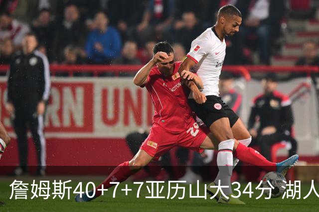 詹姆斯40+7+7亚历山大34分 湖人赢球结束4连败