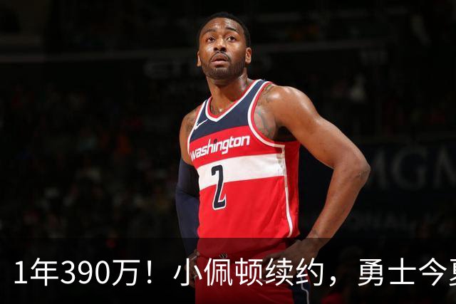 1年390万！小佩顿续约，勇士今夏操作如何评价？