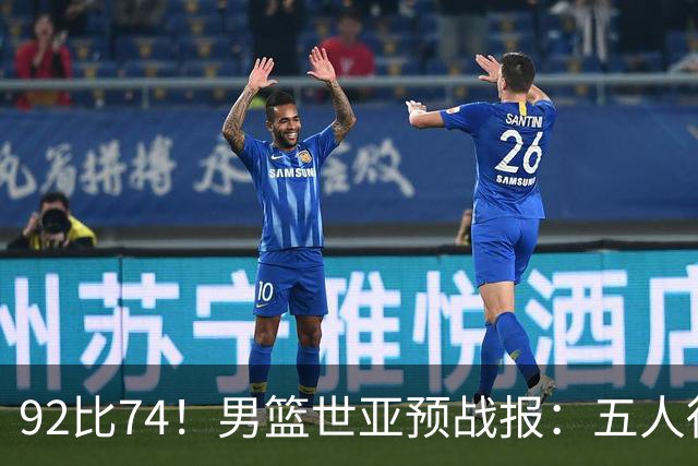 92比74！男篮世亚预战报：五人得分上双 , 生死战爆发 , 中国男篮晋级
